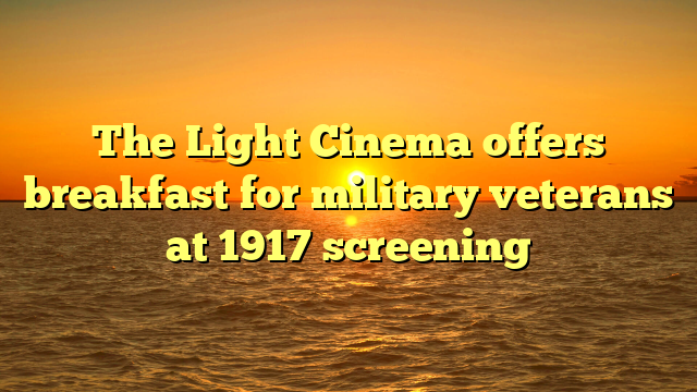 The Light Cinema offers breakfast for military veterans at 1917 screening 